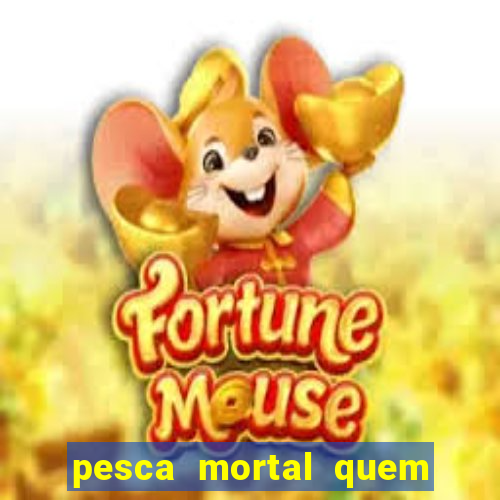 pesca mortal quem morreu pesca mortal todd morreu